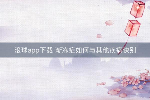 滚球app下载 渐冻症如何与其他疾病诀别