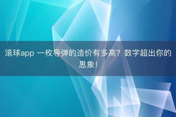 滚球app 一枚导弹的造价有多高？数字超出你的思象！
