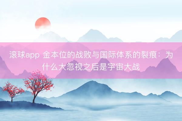滚球app 金本位的战败与国际体系的裂痕：为什么大忽视之后是宇宙大战