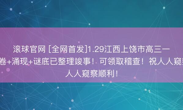 滚球官网 [全网首发]1.29江西上饶市高三一模考前卷+涌现+谜底已整理竣事！可领取稽查！祝人人窥察顺利！