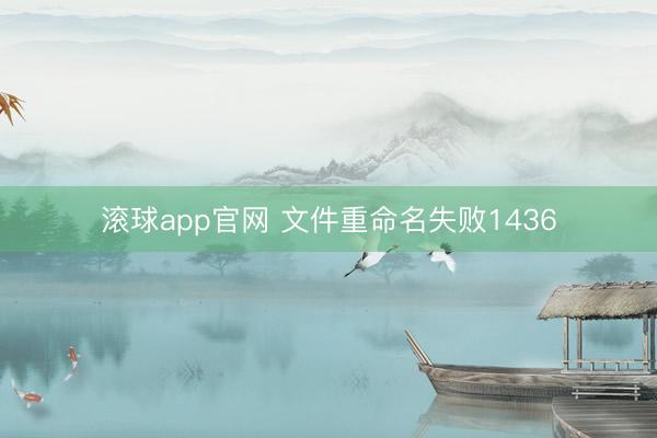 滚球app官网 文件重命名失败1436