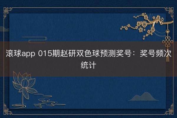 滚球app 015期赵研双色球预测奖号：奖号频次统计