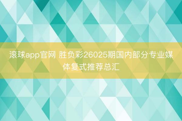 滚球app官网 胜负彩26025期国内部分专业媒体复式推荐总汇