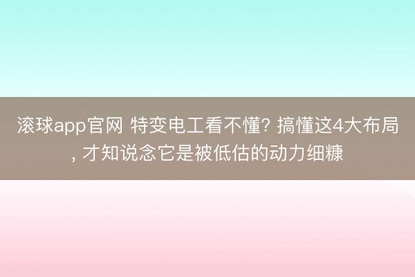 滚球app官网 特变电工看不懂? 搞懂这4大布局， 才知说念它是被低估的动力细糠