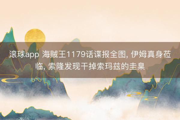 滚球app 海贼王1179话谍报全图， 伊姆真身莅临， 索隆发现干掉索玛兹的圭臬