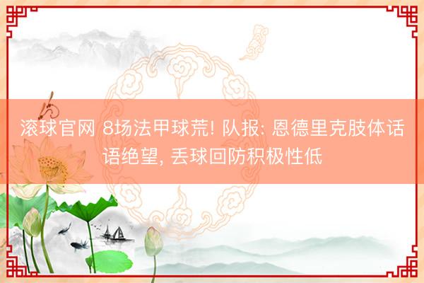滚球官网 8场法甲球荒! 队报: 恩德里克肢体话语绝望, 丢球回防积极性低