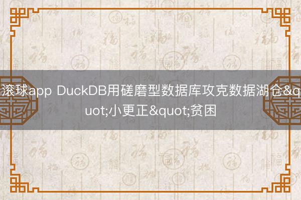 滚球app DuckDB用磋磨型数据库攻克数据湖仓"小更正"贫困
