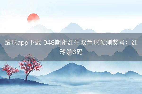 滚球app下载 048期靳红生双色球预测奖号：红球杀6码
