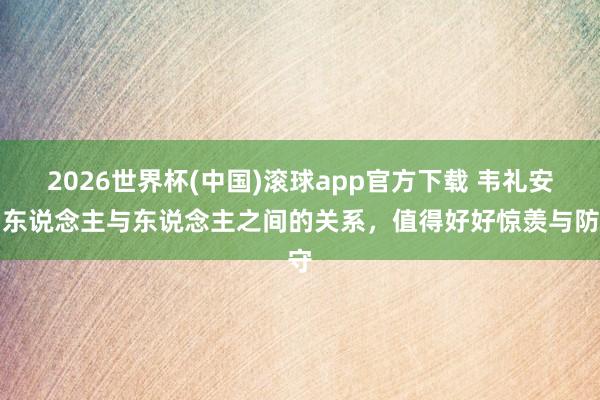 2026世界杯(中国)滚球app官方下载 韦礼安：东说念主与东说念主之间的关系，值得好好惊羡与防守