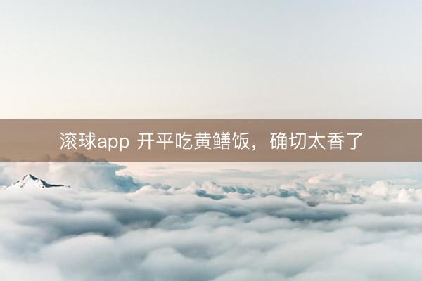 滚球app 开平吃黄鳝饭，确切太香了