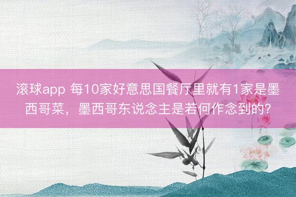 滚球app 每10家好意思国餐厅里就有1家是墨西哥菜，墨西哥东说念主是若何作念到的？